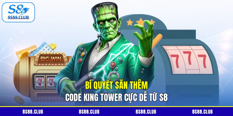 Bí quyết săn thêm code King Tower cực dễ từ S8