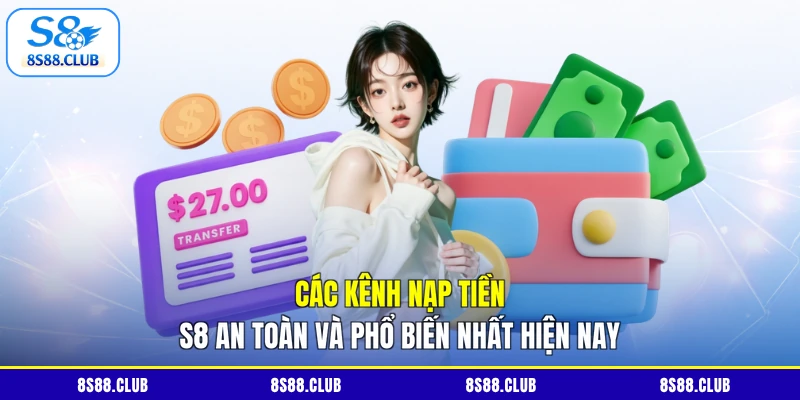 Các kênh nạp tiền S8 an toàn và phổ biến nhất hiện nay