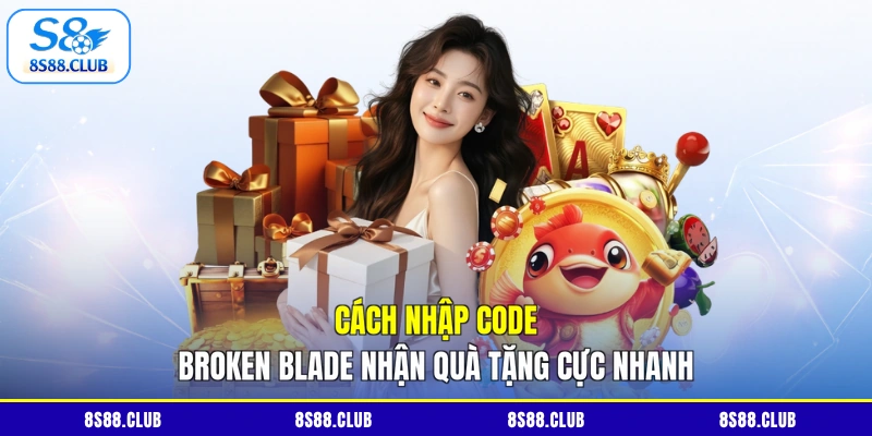 Cách nhập code Broken Blade nhận quà tặng cực nhanh