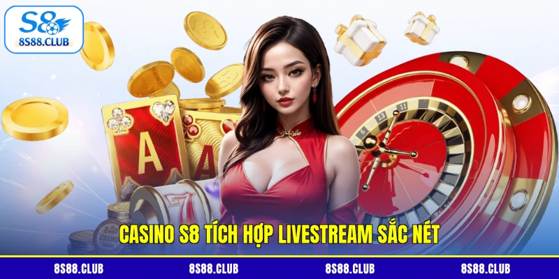 Casino S8 tích hợp Livestream sắc nét