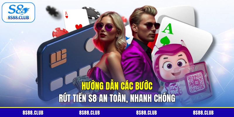 Hướng dẫn các bước rút tiền S8 an toàn, nhanh chóng