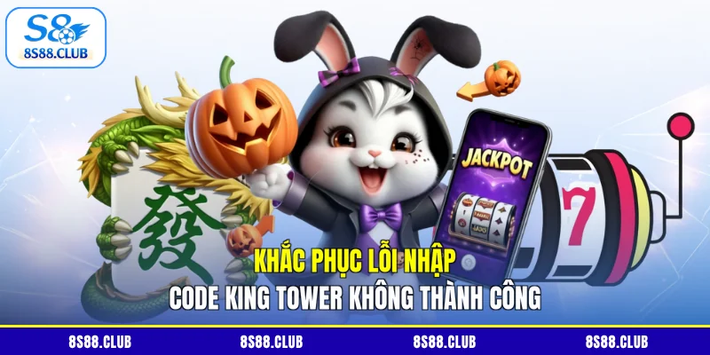 Khắc phục lỗi nhập code King Tower không thành công