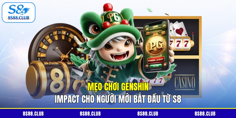 Mẹo chơi Genshin Impact cho người mới bắt đầu từ S8