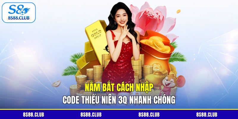 Nắm bắt cách nhập code Thiếu Niên 3Q nhanh chóng