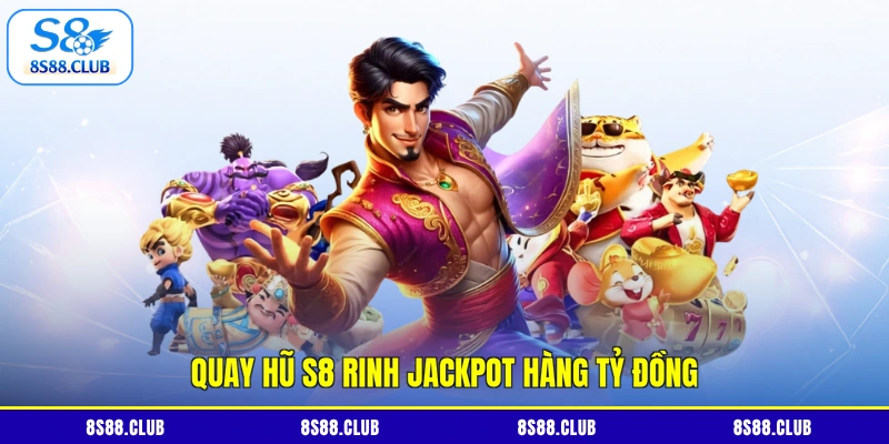 Quay hũ S8 rinh Jackpot hàng tỷ đồng