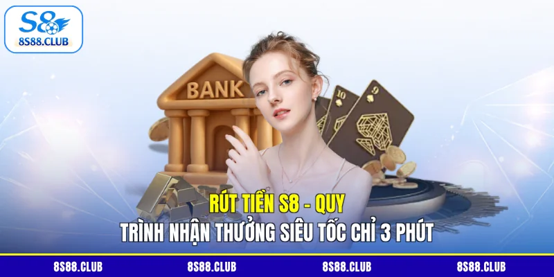Rút Tiền S8 - Quy Trình Nhận Thưởng Siêu Tốc Chỉ 3 Phút