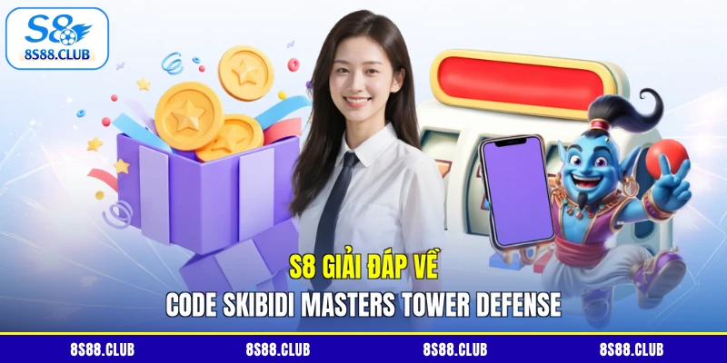 S8 giải đáp về code Skibidi Masters Tower Defense