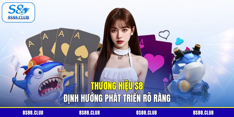 Thương hiệu S8 định hướng phát triển rõ ràng