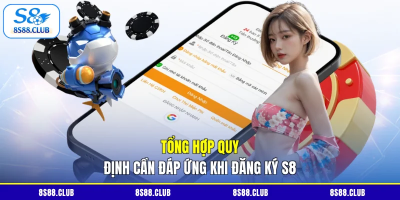 Tổng hợp quy định cần đáp ứng khi đăng ký S8